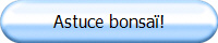 Astuce bonsa�!